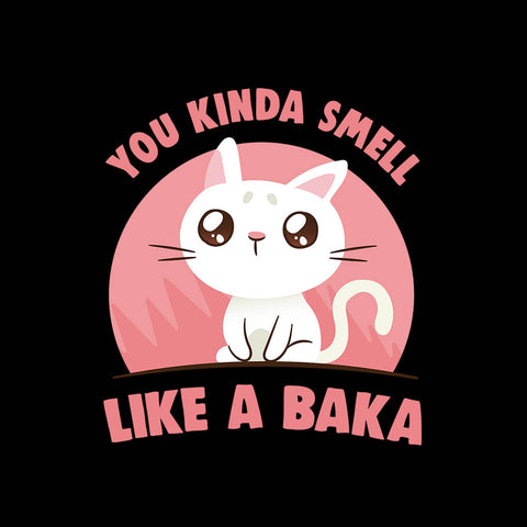 You Kinda Smell Like A Baka You Kinda Smell Like A Baka
