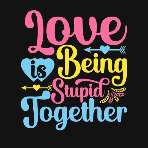 Love is being stupid together