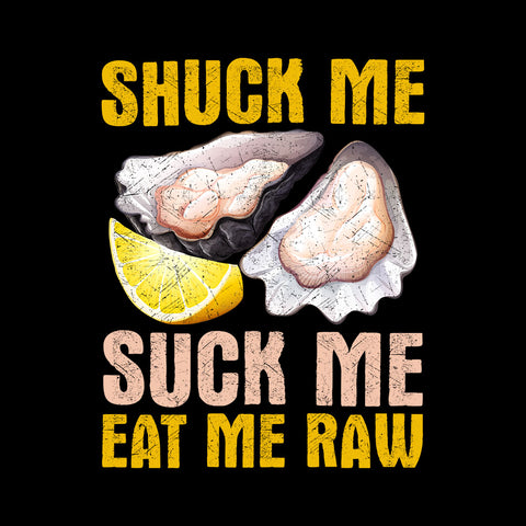 Shuck Me Suck Me Eat Me Raw - T-shirt