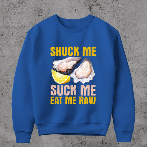 Shuck Me Suck Me Eat Me Raw  Sweatshirt