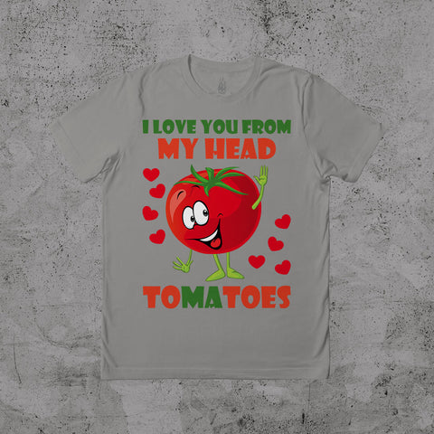 I Love You From My Head Tomatoes - T-shirt