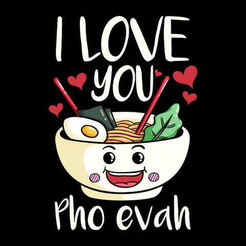 I Love You Pho Evah - T-shirt